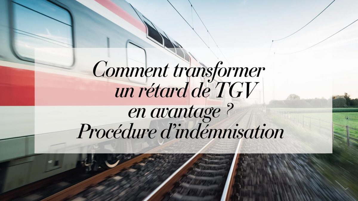 Comment transformer un retard de TGV en avantage ? Procédure d'indemnisation